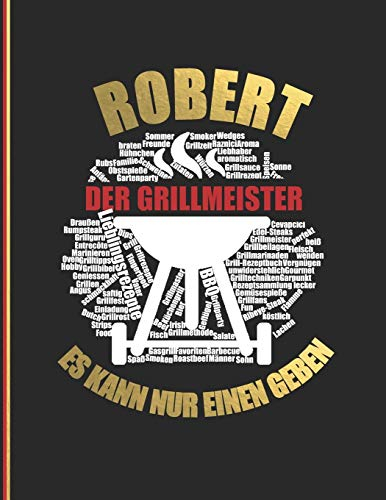 Robert der Grillmeister: Es kann nur einen geben - Das personalisierte Grill-Rezeptbuch zum Selberschreiben für 120 Rezept Favoriten mit ... Design - ca. A4 Softcover (leeres Kochbuch)