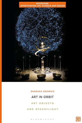 Art in Orbit: Art Objects and Spaceflight (Biotechne: Interthinking Art, Science and Design)