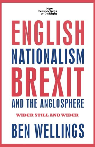 English Nationalism, Brexit and the Anglosphere: Wider Still and Wider: 14 (New Perspectives on the Right)