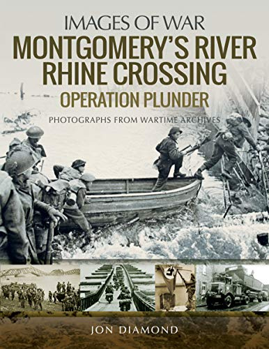 Montgomery's Rhine River Crossing: Operation PLUNDER: Rare Photographs from Wartime Archives (Images of War)
