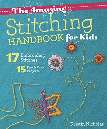 The Amazing Stitching Handbook for Kids: 17 Embroidery Stitches • 15 Fun & Easy Projects
