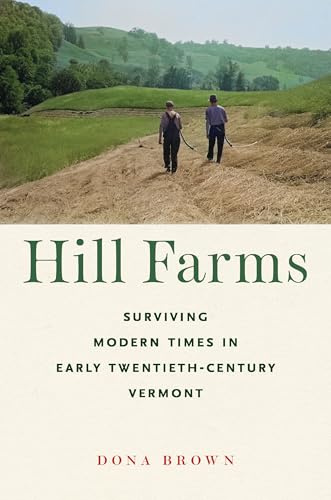 Hill Farms: Surviving Modern Times in Early Twentieth-Century Vermont (Environmental History of the Northeast)