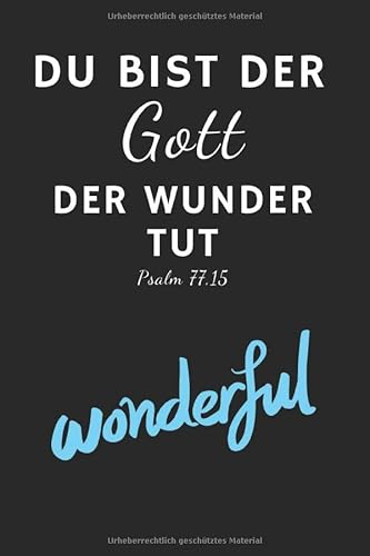 Du bist ein Gott der Wunder tut Psalm 77,15: Christliches Tagebuch zum festhalten von Bibelversen, Notizen und Gedanken | Eintragen von Gebet und Dank ... 120 Seiten | Geschenk für Christen & Gläubige