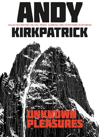 Unknown Pleasures: Collected Writing on Life, Death, Climbing and Everything in Between