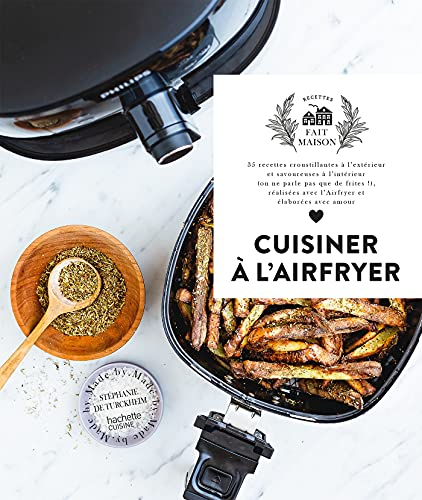 Cuisiner à l'airfryer: 35 recettes croustillantes à l'extérieur et savoureuses à l'intérieur
