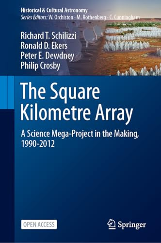 The Square Kilometre Array: A Science Mega-Project in the Making, 1990-2012 (Historical & Cultural Astronomy)