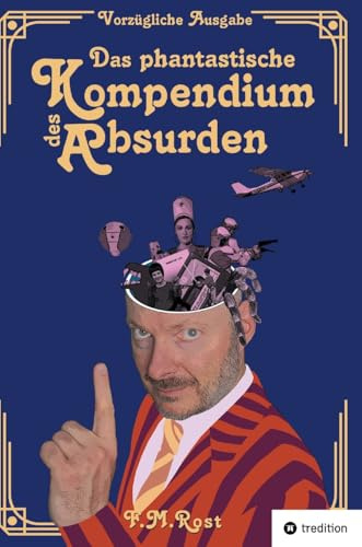 Das phantastische Kompendium des Absurden - Vorzügliche Ausgabe: 24 bemerkenswerte Geschichten aus der Welt des Unerklärlichen mit umfangreichem Zusatzkapitel und 24 Fotoseiten