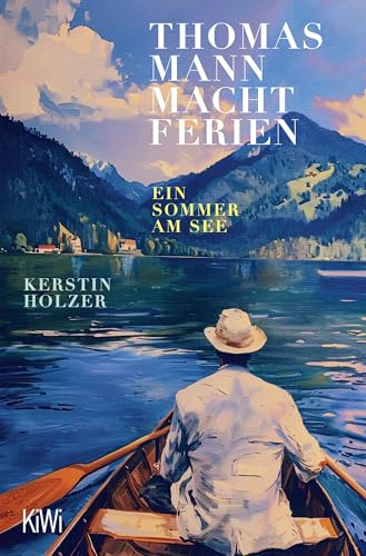 Thomas Mann macht Ferien: Ein Sommer am See | Ein federleichtes, wunderschönes Sommerbuch Elke Heidenreich
