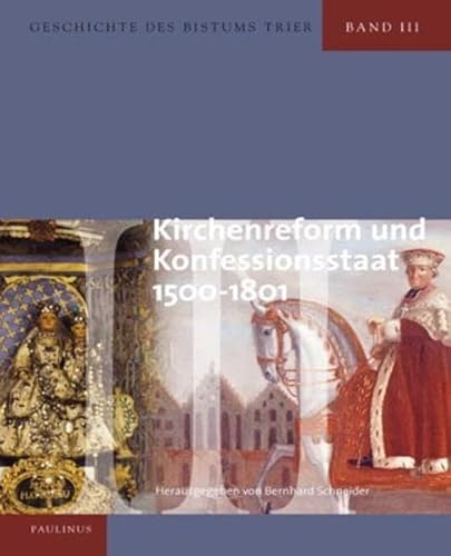 Geschichte des Bistums Trier, Band III: Kirchenreform und Konfessionsstaat 1500-1801 (Veröffentlichungen des Bistumsarchivs Trier)