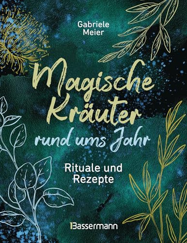 Magische Kräuter rund ums Jahr: Rituale und Rezepte - Stärkung, Reinigung & Inspiration. Von den Rauhnächten bis Mittsommer. Grüne Magie für Körper, Geist & Seele.