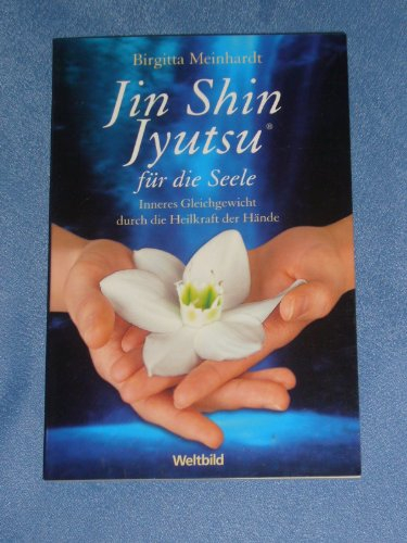 Jin Shin Jyutsu für die Seele: Inneres Gleichgewicht durch die Heilkraft der Hände