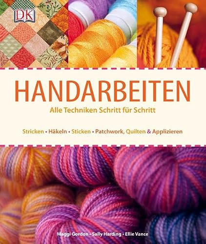 Handarbeiten: Alle Techniken Schritt für Schritt: Alle Techniken Schritt für Schritt. Stricken - Häkeln - Sticken - Patchwork, Quilten & Applizieren