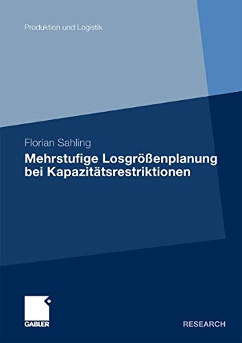 Mehrstufige Losgrößenplanung bei Kapazitätsrestriktionen: Dissertation Universität Hannover, 2009 (Produktion und Logistik)