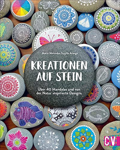 Kreationen auf Stein: Über 40 Mandalas und von der Natur inspirierte Designs