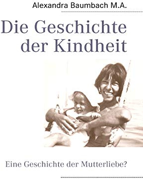 Die Geschichte der Kindheit: Eine Geschichte der Mutterliebe?