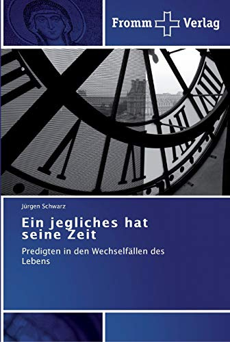 Ein jegliches hat seine Zeit: Predigten in den Wechselfällen des Lebens