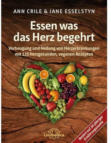 Essen was das Herz begehrt: Vorbeugung und Heilung von Herzerkrankungen mit 125 herzgesunden, veganen Rezepten