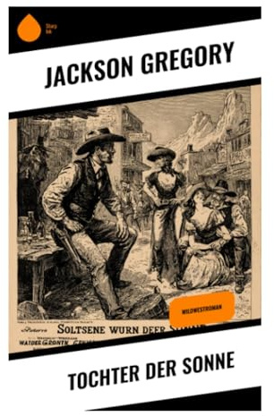 Tochter der Sonne: Wüstenabenteuer an der mexikanischen Grenze um verlorene Minen, Goldschätze, Banditen und Westernromantik