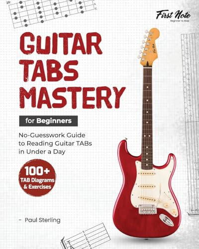 Guitar TABs Mastery for Beginners: No-Guesswork Guide to Reading Guitar TABs in Under a Day (Guitar Mastery for Beginners, Band 1)