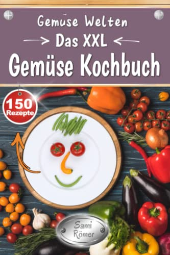 Gemüse Welten - Das XXL Gemüse Kochbuch: Ratgeber und Rezeptbuch mit 150 leckeren Gerichten aus 14 Rezepte Kategorien | inkl. Nährwerte & saisonaler Ernte Tabelle