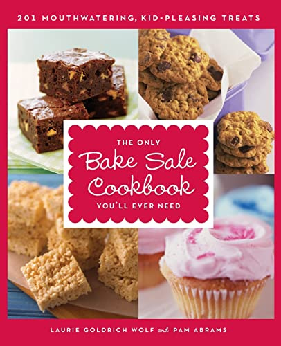The Only Bake Sale Cookbook You'll Ever Need: 201 Mouthwatering, Kid-Pleasing Treats – Stand Out with Inventive Recipes and Smart Fundraising Strategies