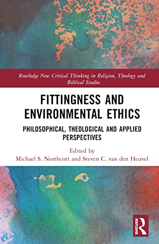 Fittingness and Environmental Ethics: Philosophical, Theological and Applied Perspectives (Routledge New Critical Thinking in Religion, Theology and Biblical Studies)