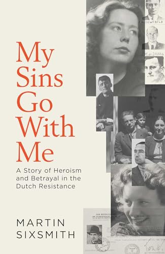 My Sins Go With Me: A Story of Heroism and Betrayal in the Dutch Resistance