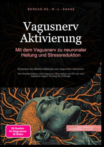 Vagusnerv Aktivierung: Mit dem Vagusnerv zu neuronaler Heilung und Stressreduktion: Entdecken Sie effektive Methoden zum Vagus Nerv stimulieren - Von ... Training für Anfänger (Nervensystem (DE))