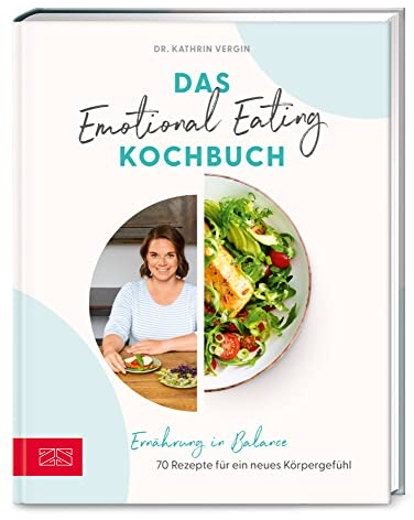 Das Emotional Eating Kochbuch: Ernährung in Balance – 70 Rezepte für ein neues Körpergefühl