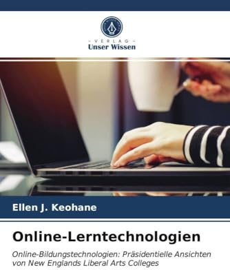Online-Lerntechnologien: Online-Bildungstechnologien: Präsidentielle Ansichten von New Englands Liberal Arts Colleges