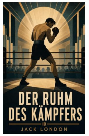 Der Ruhm des Kämpfers: Preisboxen, Arbeiterklasse und Männlichkeitsideal im amerikanischen Naturalismus