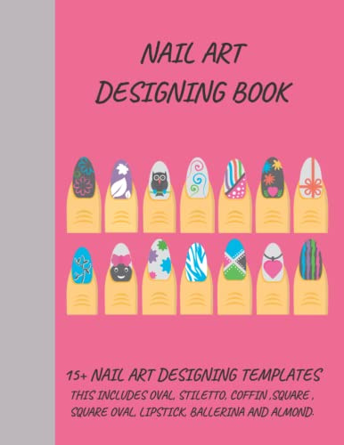 NAIL ART DESIGNING BOOK | 15+ NAIL ART DESIGNING TEMPLATES: Nail TechnicianBook | Improve Your Skills | Discover New Talent | Learning andPractice | ... | coffin | square | lipstick | ballerina...
