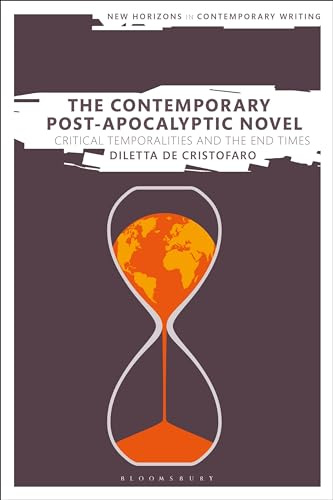 Contemporary Post-Apocalyptic Novel, The: Critical Temporalities and the End Times (New Horizons in Contemporary Writing)
