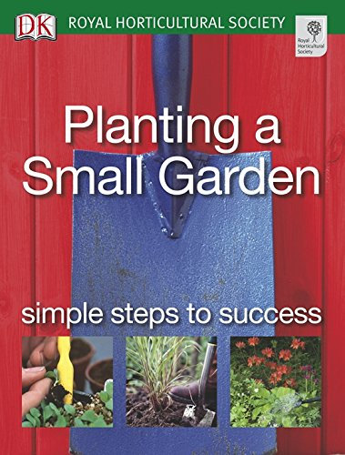 Planting a Small Garden: Simple steps to success (RHS Simple Steps to Success)