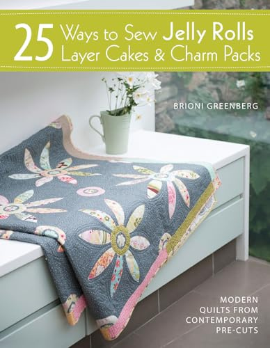 25 Ways To Sew Jelly Rolls, Layer Cakes And Charm Packs: Modern quilt projects from contemporary pre-cuts
