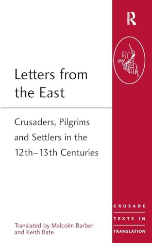 Letters from the East: Crusaders, Pilgrims and Settlers in the 12th–13th Centuries (Crusade Texts in Translation)