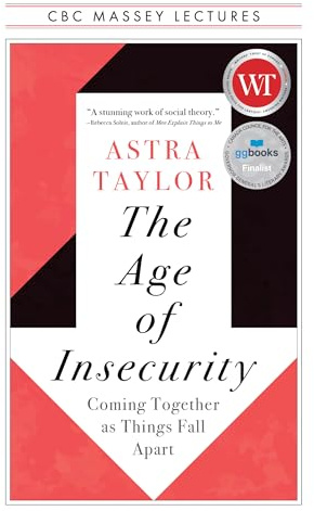 The Age of Insecurity: Coming Together as Things Fall Apart (The CBC Massey Lectures)