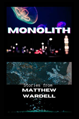 Monolith: Stories from Matthew Wardell