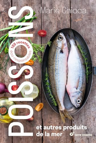Poissons et autres produits de la mer: 100 recettes éco-responsables