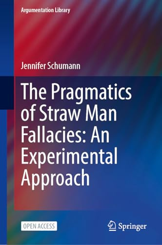 The Pragmatics of Straw Man Fallacies: An Experimental Approach: 46 (Argumentation Library, 46)