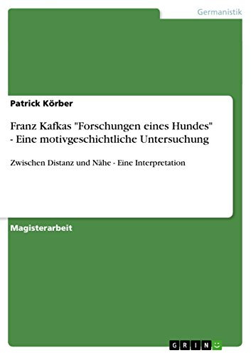 Franz Kafkas Forschungen eines Hundes - Eine motivgeschichtliche Untersuchung: Zwischen Distanz und Nähe - Eine Interpretation