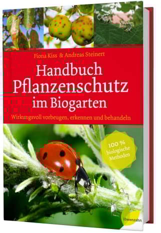 Handbuch Pflanzenschutz im Biogarten: Wirkungsvoll vorbeugen, erkennen und behandeln. 100 % biologische Methoden