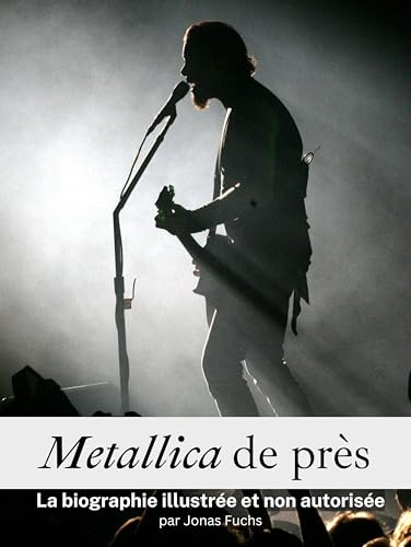 Metallica de près - Entièrement en couleur: La biographie illustrée et non autorisée
