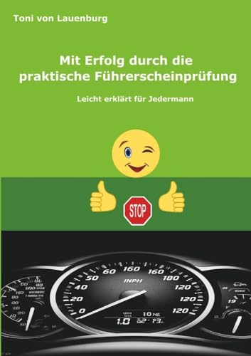 Mit Erfolg durch die praktische Führerscheinprüfung: Der Weg zum Führerschein plus Fahrschul-Technik leicht erklärt