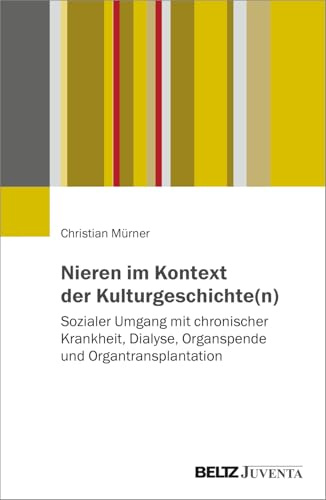 Nieren im Kontext der Kulturgeschichte(n): Sozialer Umgang mit chronischer Krankheit, Dialyse, Organspende und Organtransplantation