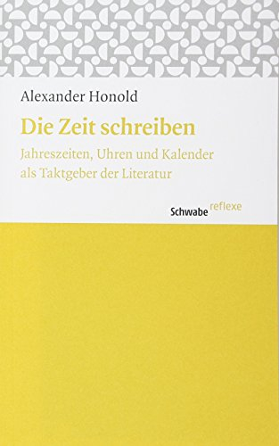 Die Zeit schreiben: Jahreszeiten, Uhren und Kalender als Taktgeber der Literatur (Schwabe reflexe, Band 30)
