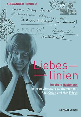 Liebeslinien: Ingeborg Bachmann in ihren Literaturbeziehungen mit Paul Celan und Max Frisch