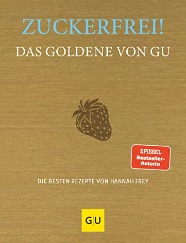 Zuckerfrei! Das Goldene von GU: Die besten Rezepte von Hannah Frey (GU Die goldene Reihe)