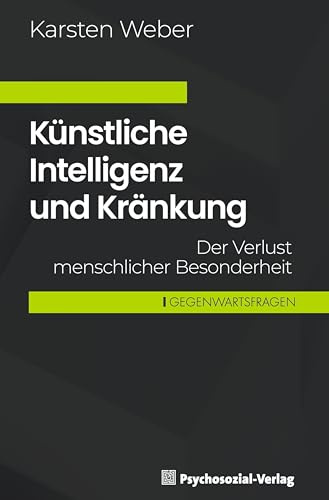 Künstliche Intelligenz und Kränkung: Der Verlust menschlicher Besonderheit (Gegenwartsfragen)