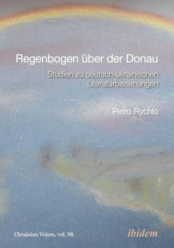 Regenbogen über der Donau: Studien zu deutsch-ukrainischen Literaturbeziehungen (Ukrainian Voices)